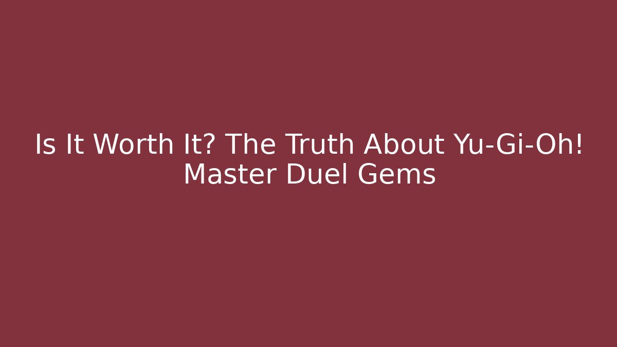 Is It Worth It? The Truth About Yu-Gi-Oh! Master Duel Gems