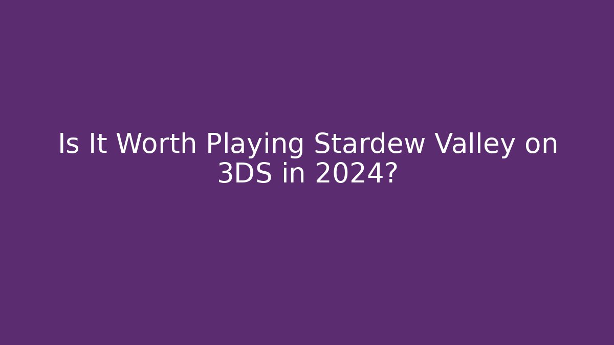Is It Worth Playing Stardew Valley on 3DS in 2024?