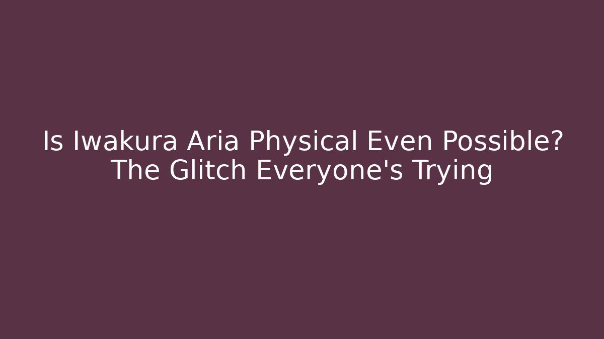 Is Iwakura Aria Physical Even Possible? The Glitch Everyone's Trying