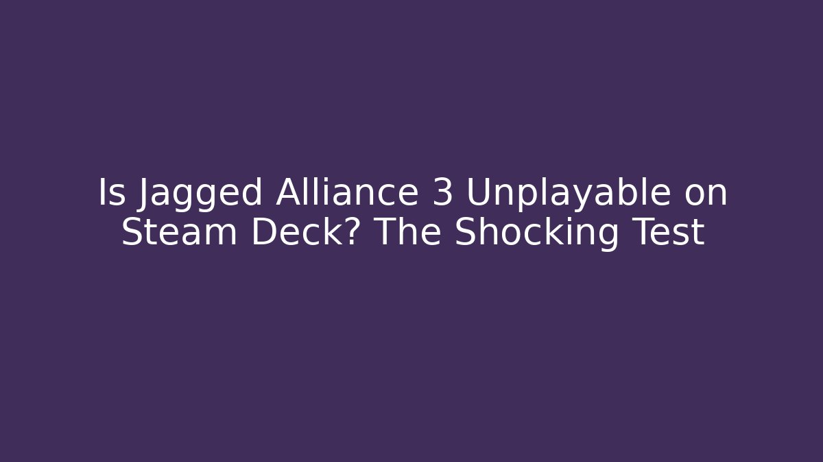 Is Jagged Alliance 3 Unplayable on Steam Deck? The Shocking Test