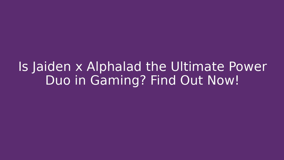 Is Jaiden x Alphalad the Ultimate Power Duo in Gaming? Find Out Now!
