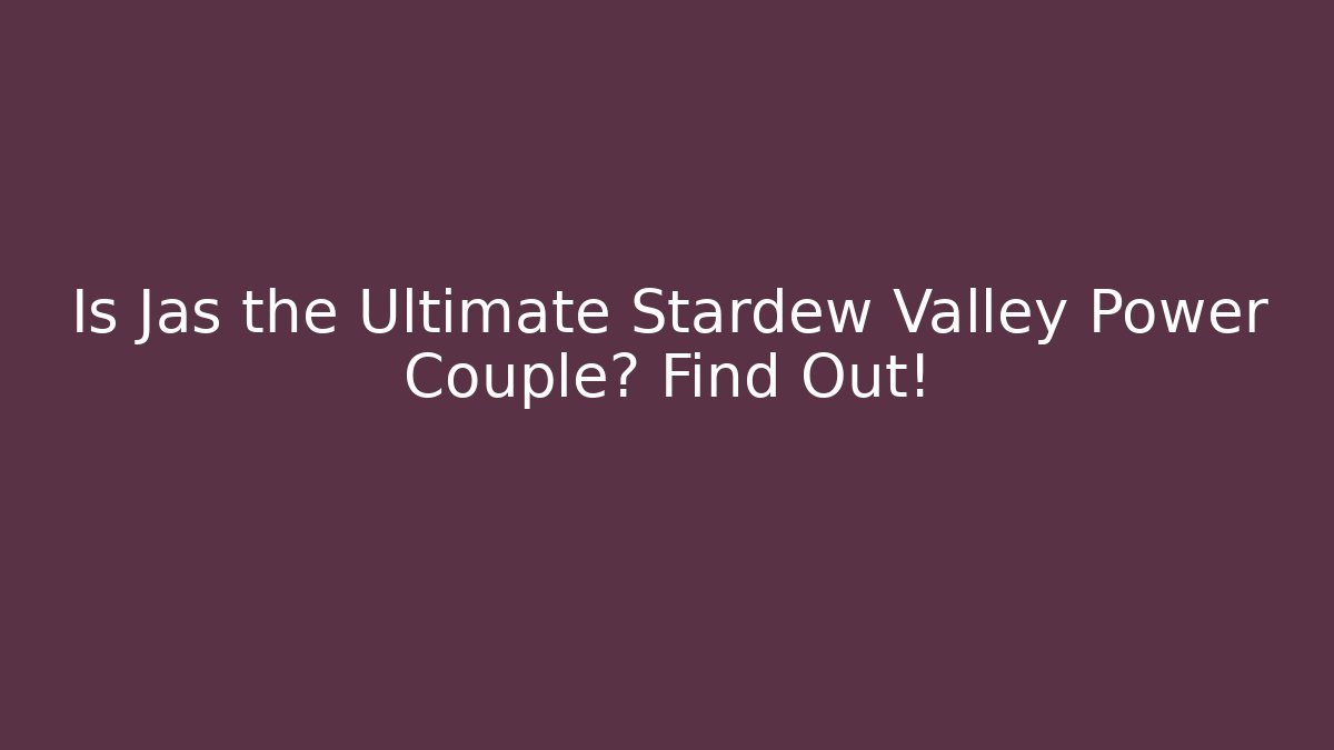 Is Jas the Ultimate Stardew Valley Power Couple? Find Out!