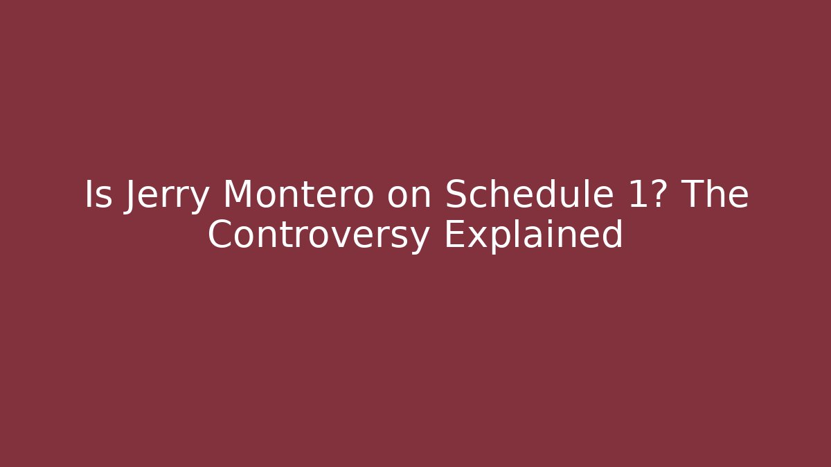Is Jerry Montero on Schedule 1? The Controversy Explained