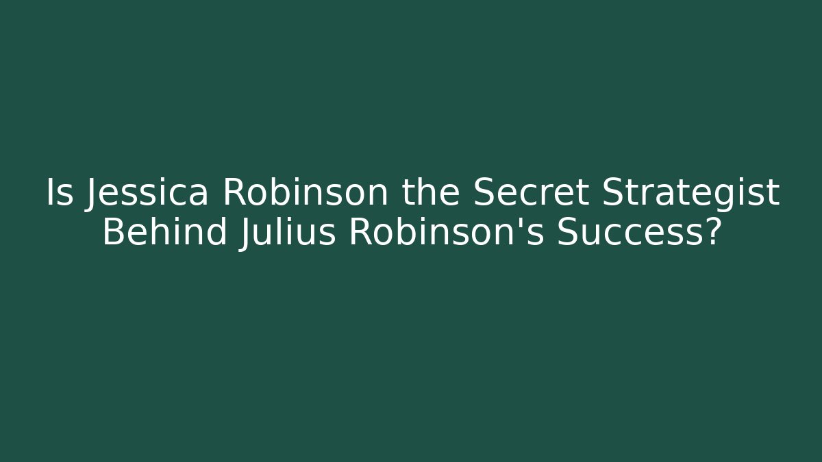Is Jessica Robinson the Secret Strategist Behind Julius Robinson's Success?