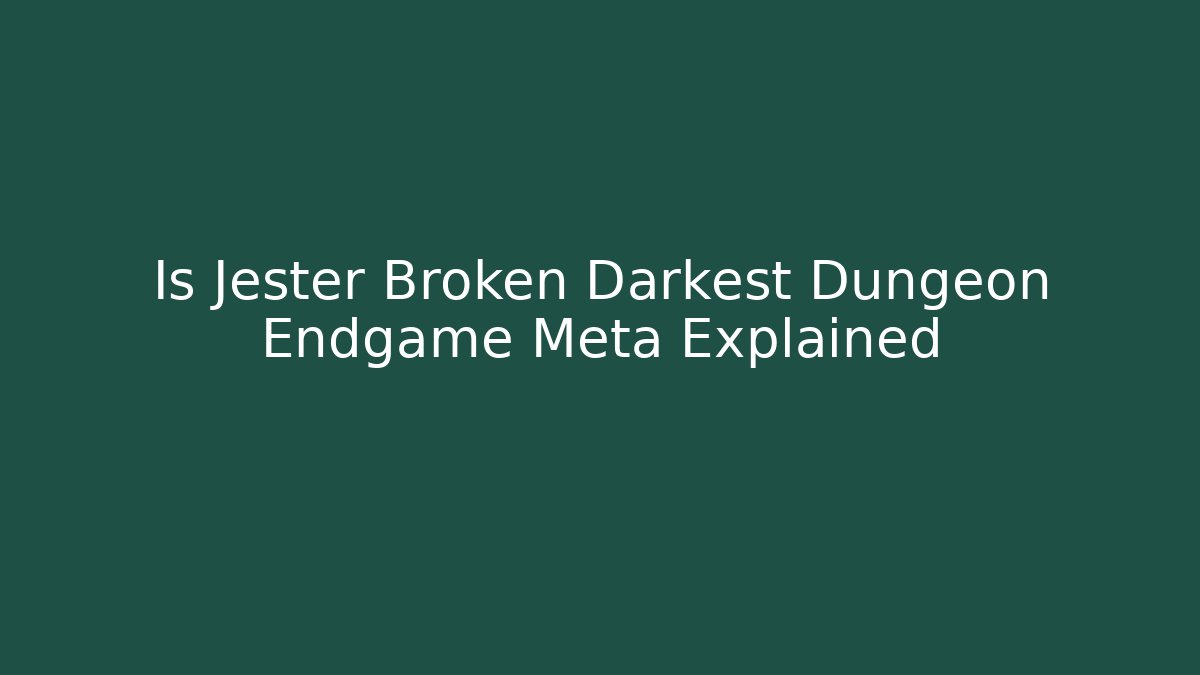 Is Jester Broken Darkest Dungeon Endgame Meta Explained