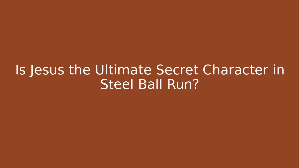Is Jesus the Ultimate Secret Character in Steel Ball Run?