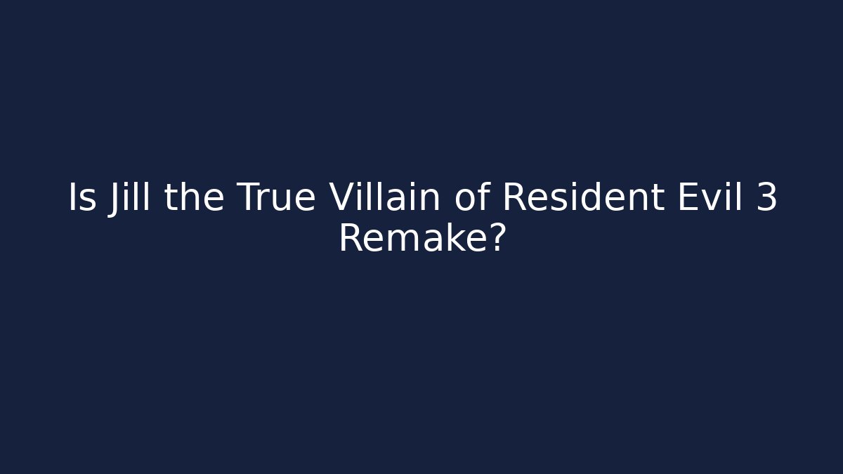 Is Jill the True Villain of Resident Evil 3 Remake?