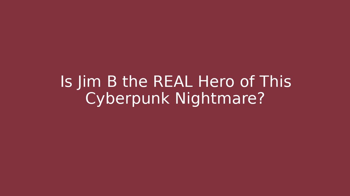 Is Jim B the REAL Hero of This Cyberpunk Nightmare?