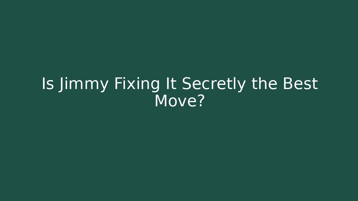 Is Jimmy Fixing It Secretly the Best Move?