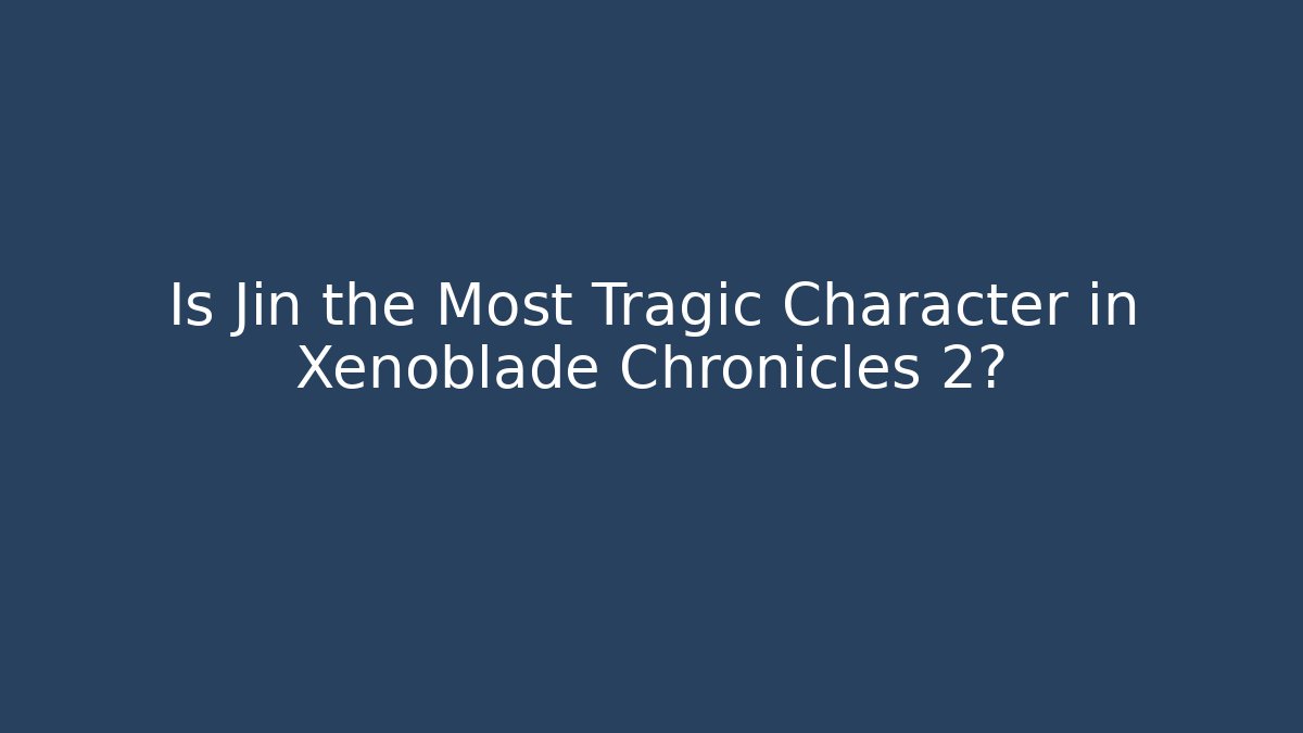 Is Jin the Most Tragic Character in Xenoblade Chronicles 2?