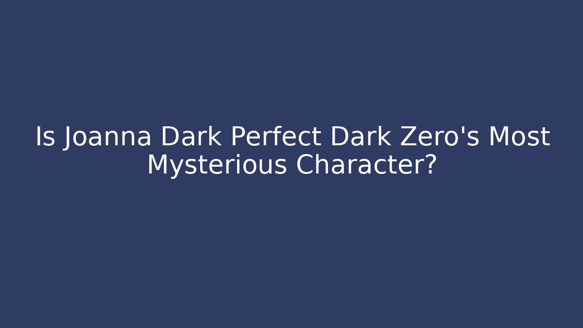 Is Joanna Dark Perfect Dark Zero's Most Mysterious Character?