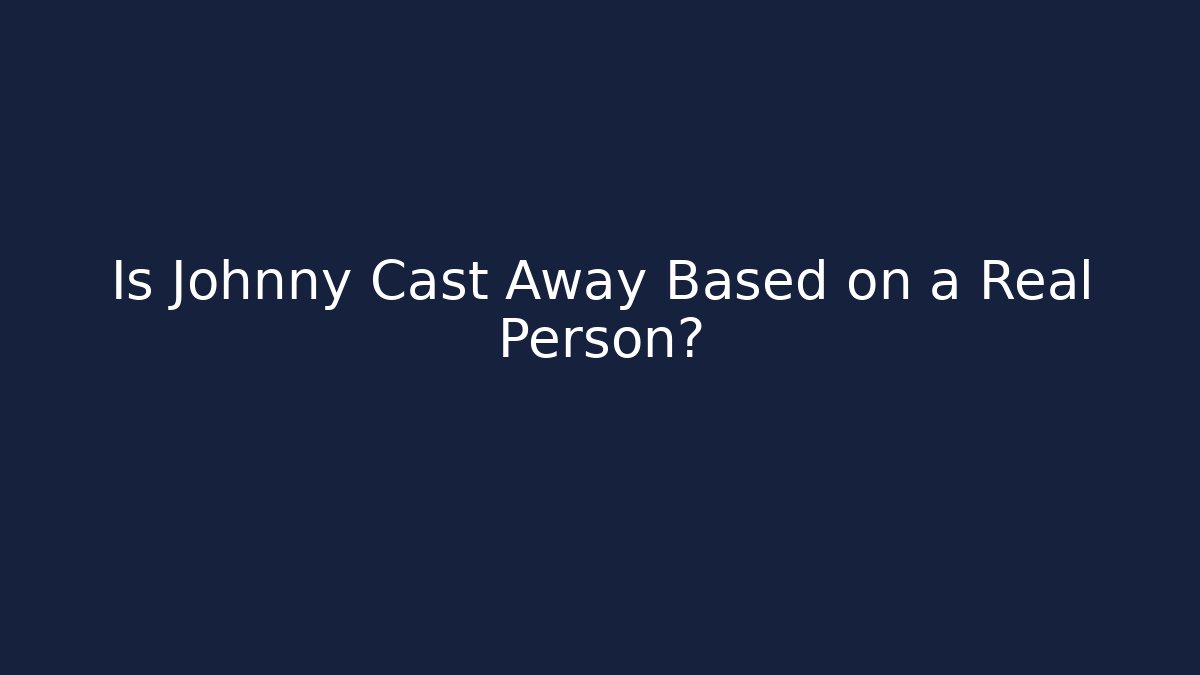 Is Johnny Cast Away Based on a Real Person? - Método de Aprovação