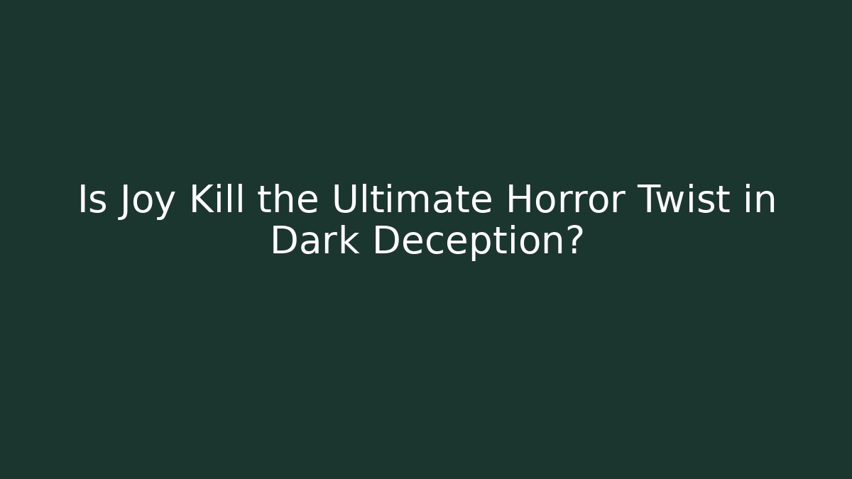 Is Joy Kill the Ultimate Horror Twist in Dark Deception?
