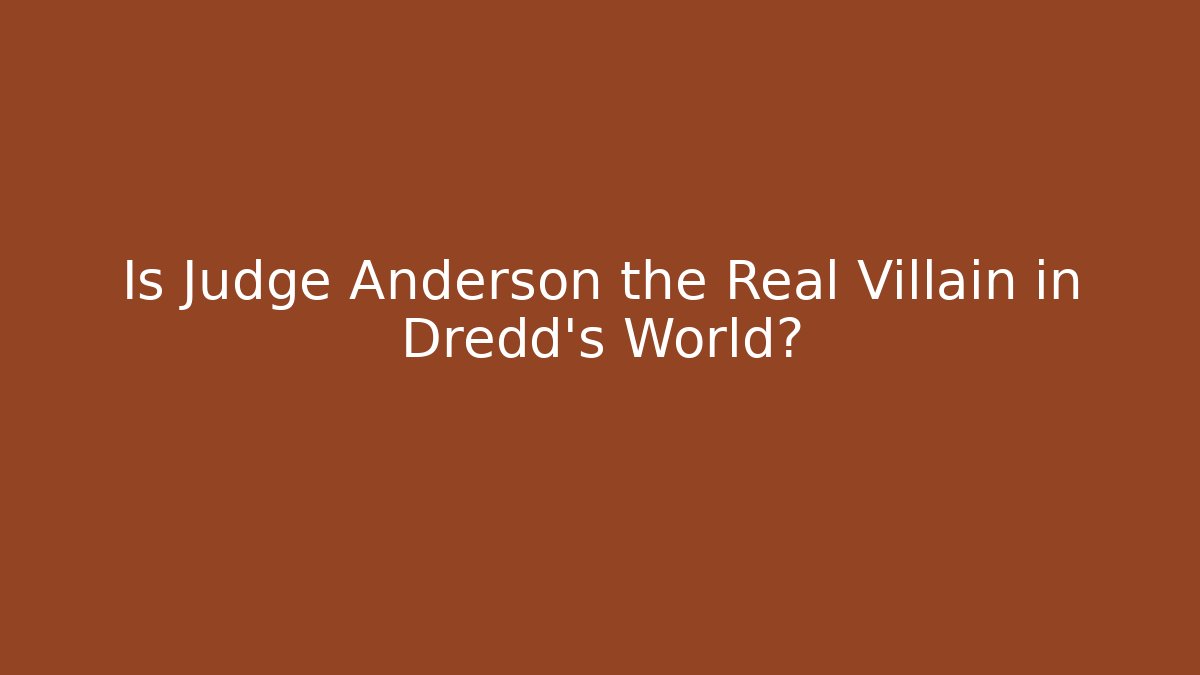 Is Judge Anderson the Real Villain in Dredd's World?