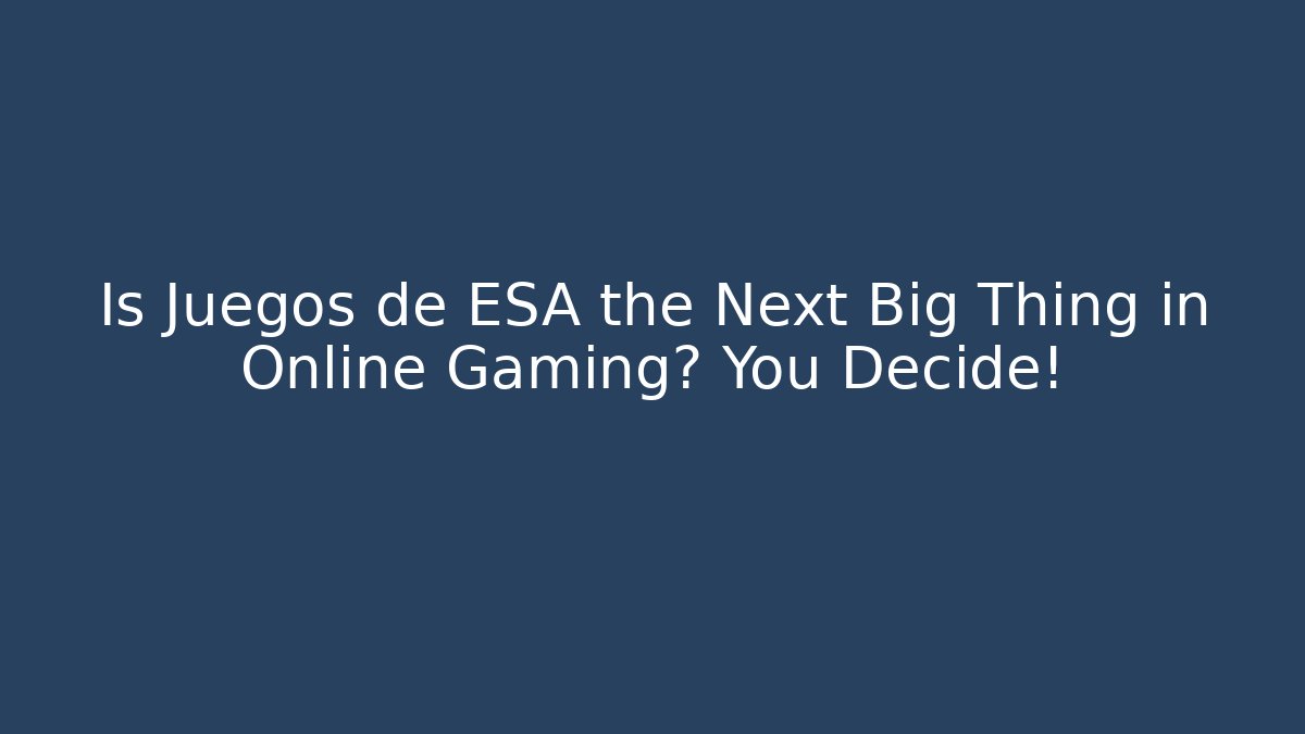 Is Juegos de ESA the Next Big Thing in Online Gaming? You Decide!