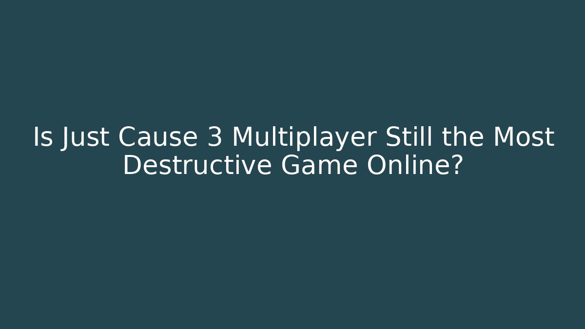 Is Just Cause 3 Multiplayer Still the Most Destructive Game Online?