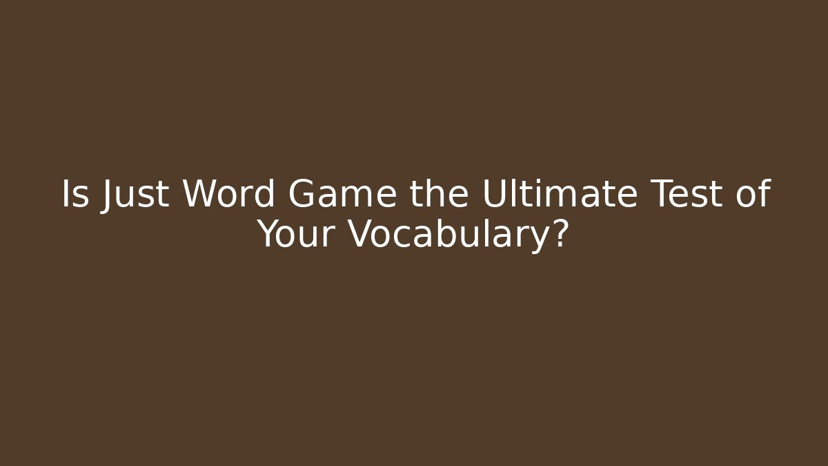 Is Just Word Game the Ultimate Test of Your Vocabulary?