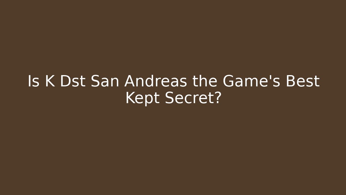 Is K Dst San Andreas the Game's Best Kept Secret?