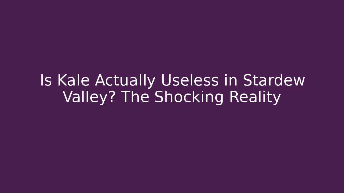 Is Kale Actually Useless in Stardew Valley? The Shocking Reality