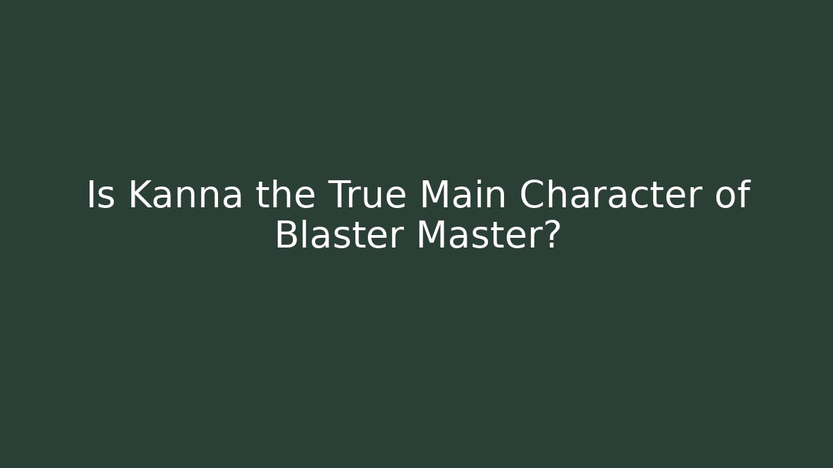 Is Kanna the True Main Character of Blaster Master?