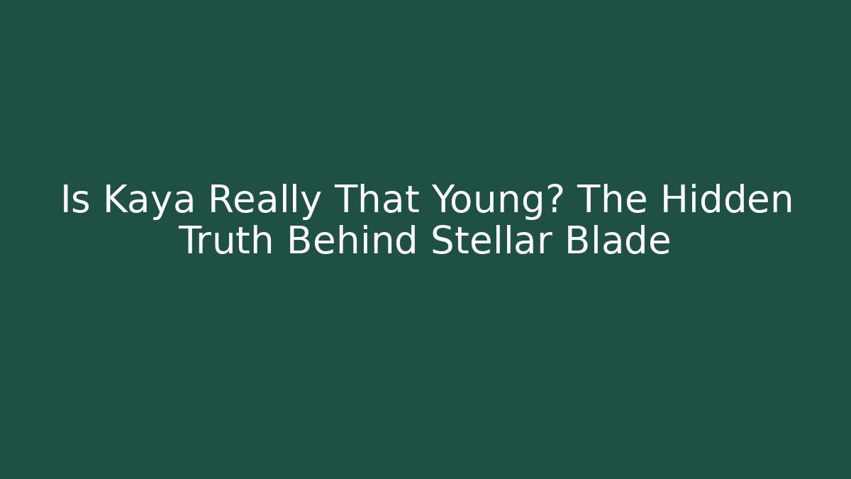 Is Kaya Really That Young? The Hidden Truth Behind Stellar Blade