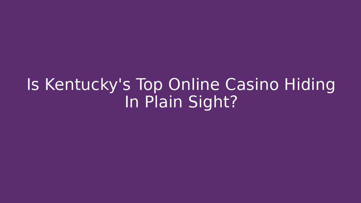 Is Kentucky's Top Online Casino Hiding In Plain Sight? - Método de Aprovação