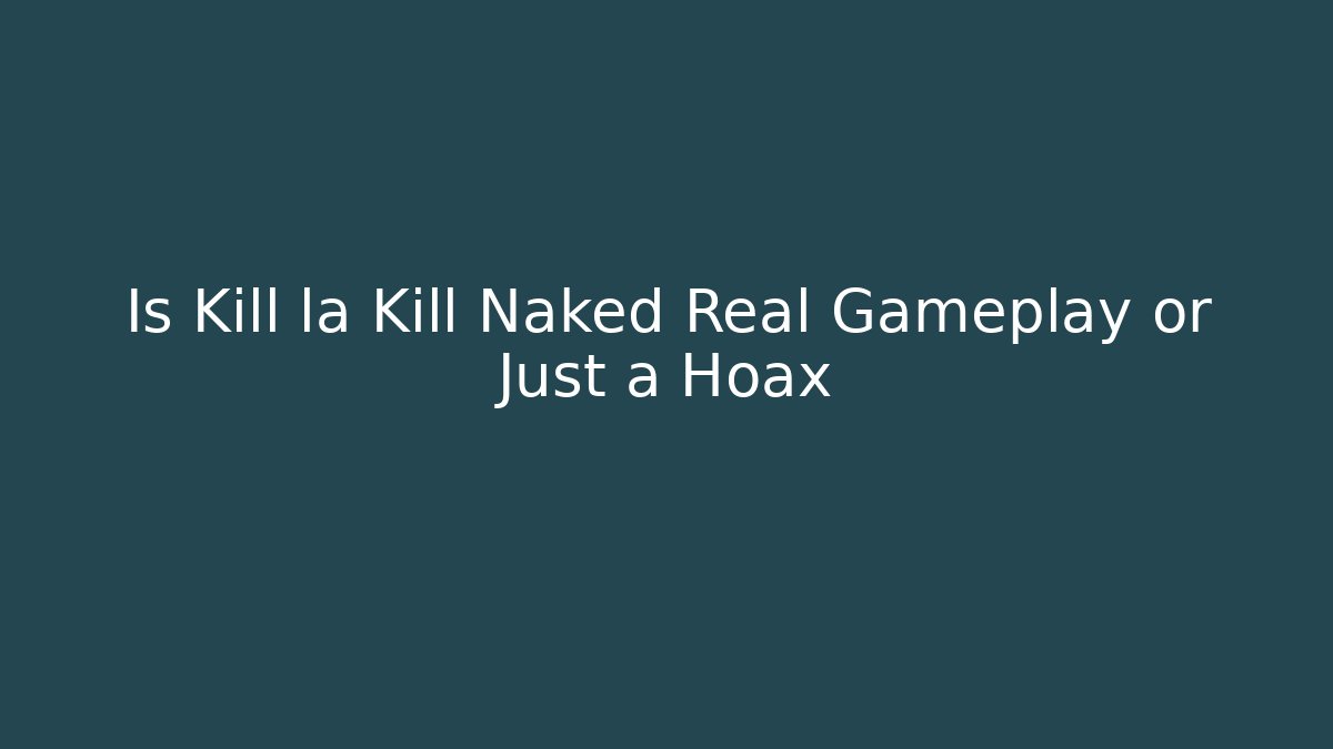 Is Kill la Kill Naked Real Gameplay or Just a Hoax