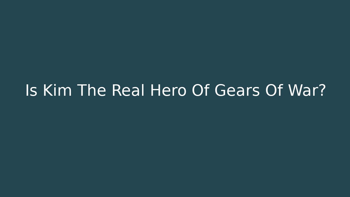 Is Kim The Real Hero Of Gears Of War?