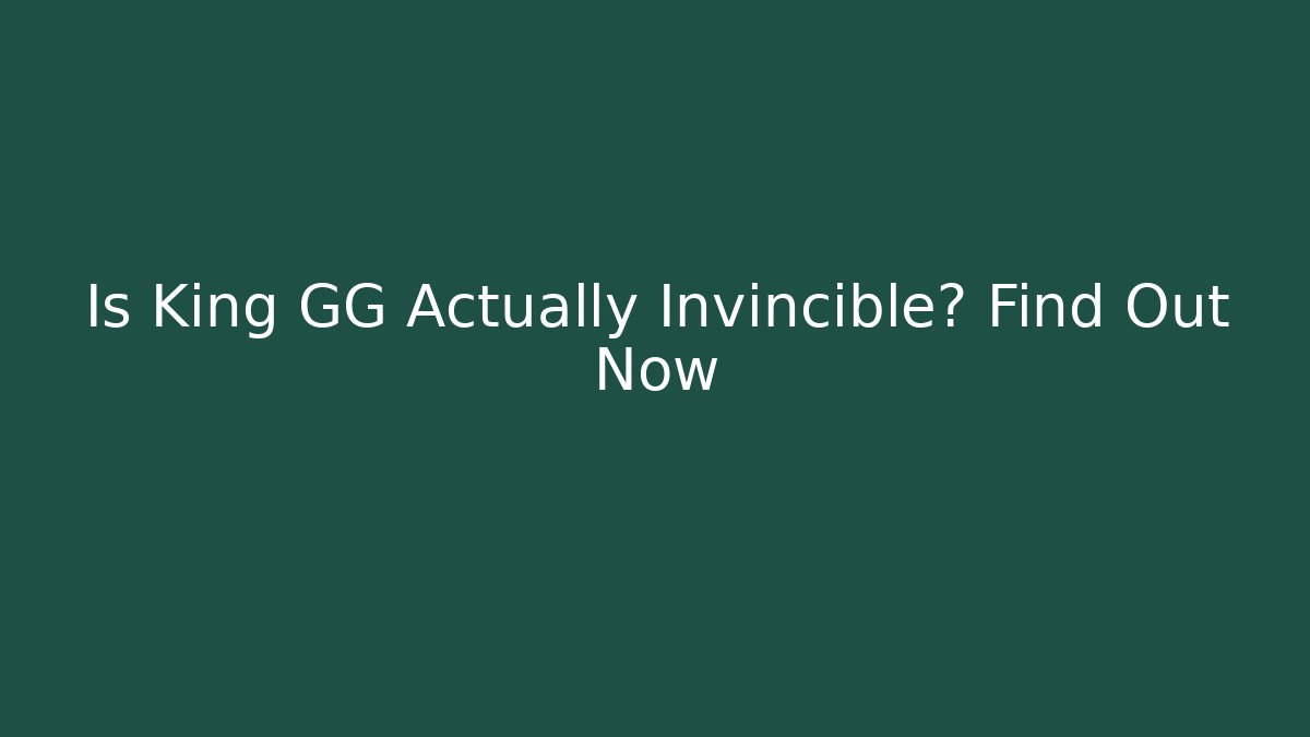 Is King GG Actually Invincible? Find Out Now - Método de Aprovação