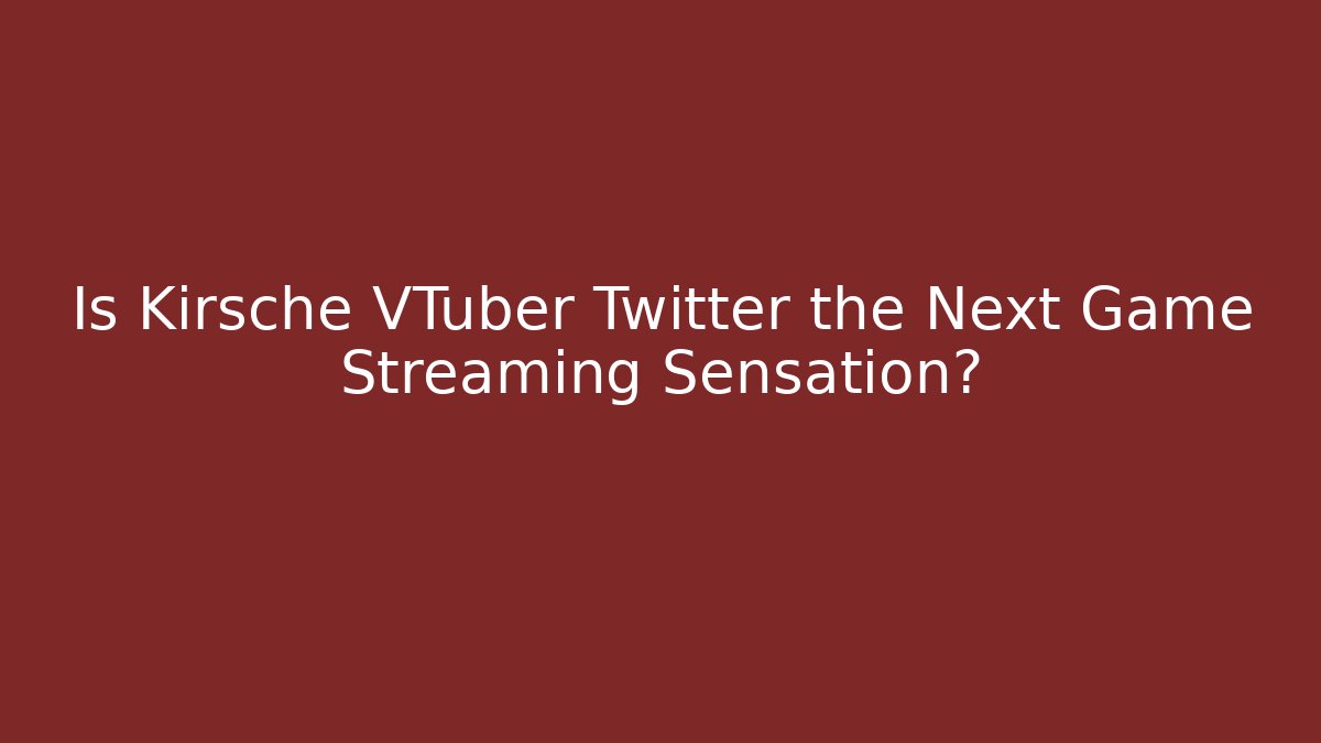 Is Kirsche VTuber Twitter the Next Game Streaming Sensation?