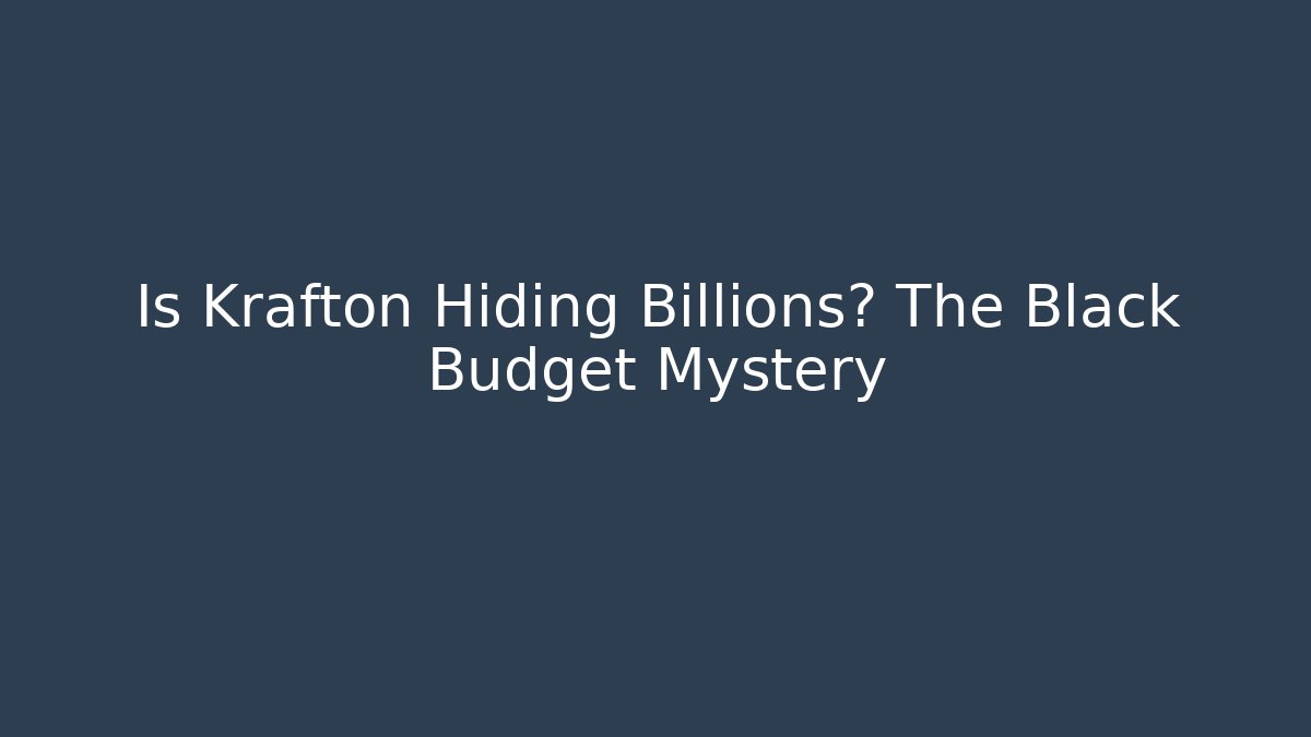 Is Krafton Hiding Billions? The Black Budget Mystery
