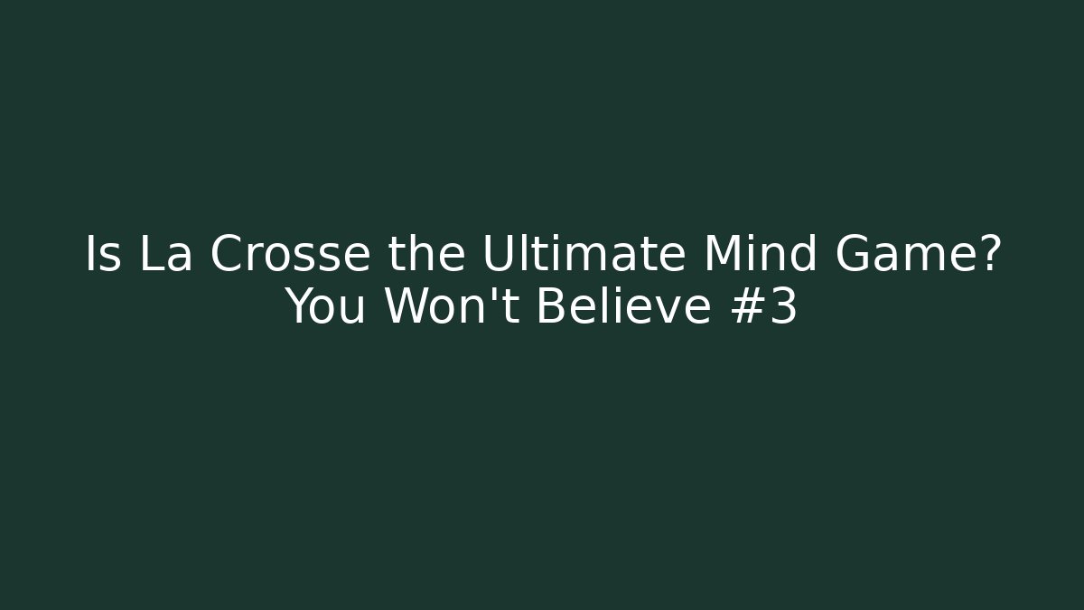 Is La Crosse the Ultimate Mind Game? You Won't Believe #3