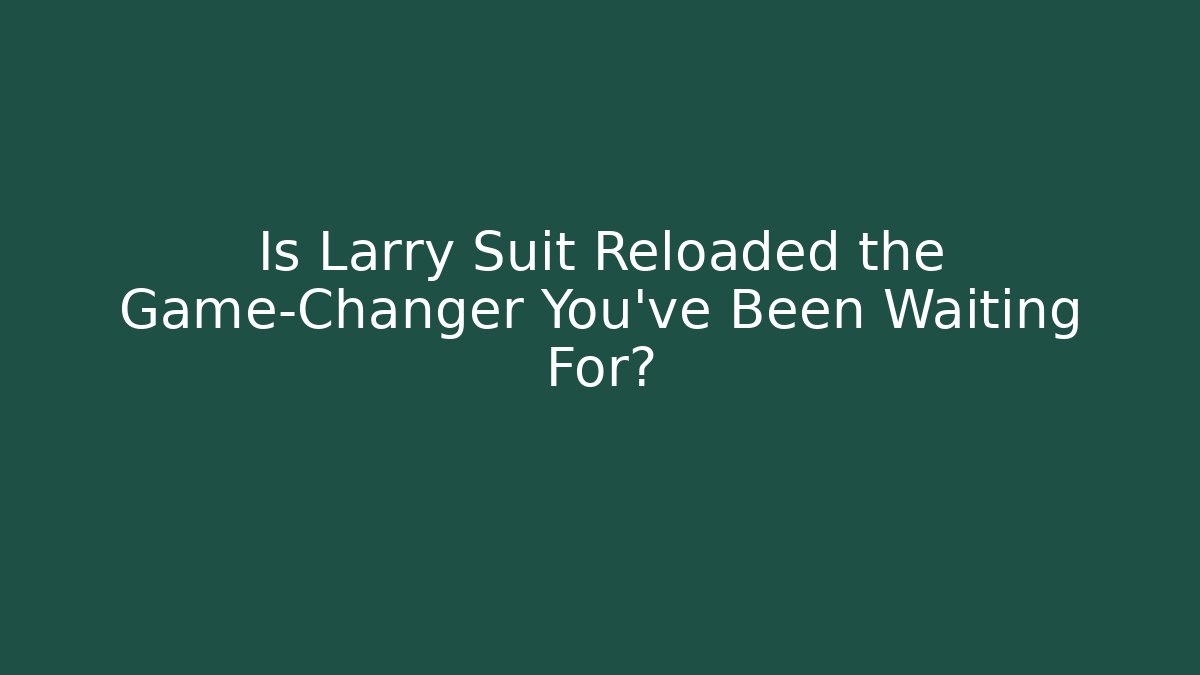 Is Larry Suit Reloaded the Game-Changer You’ve Been Waiting For?