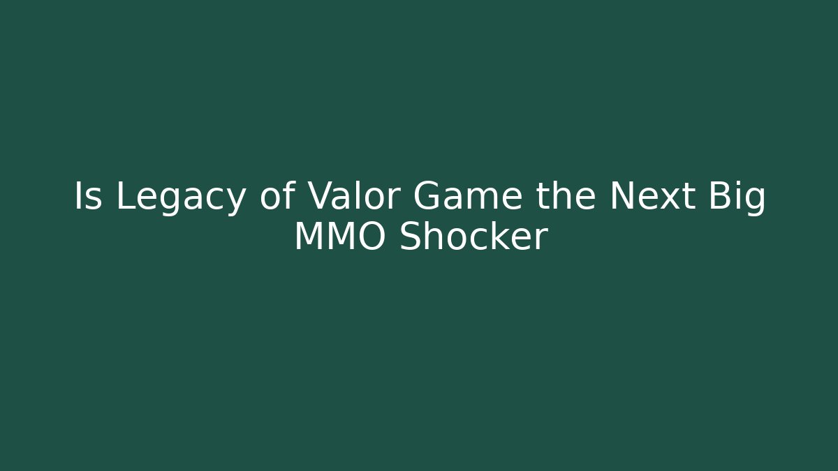 Is Legacy of Valor Game the Next Big MMO Shocker