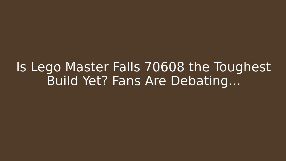Is Lego Master Falls 70608 the Toughest Build Yet? Fans Are Debating…