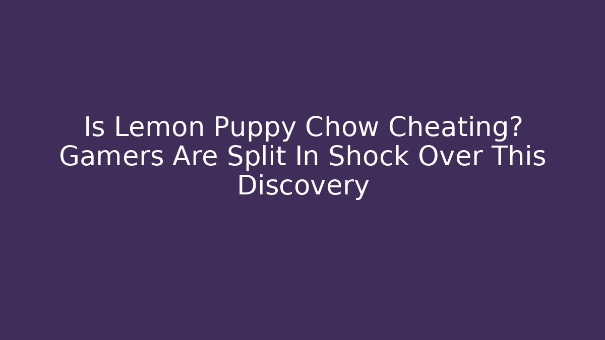 Is Lemon Puppy Chow Cheating? Gamers Are Split In Shock Over This Discovery