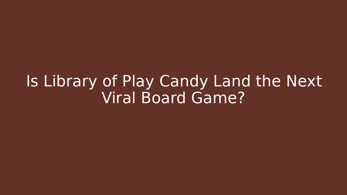 Is Library of Play Candy Land the Next Viral Board Game?