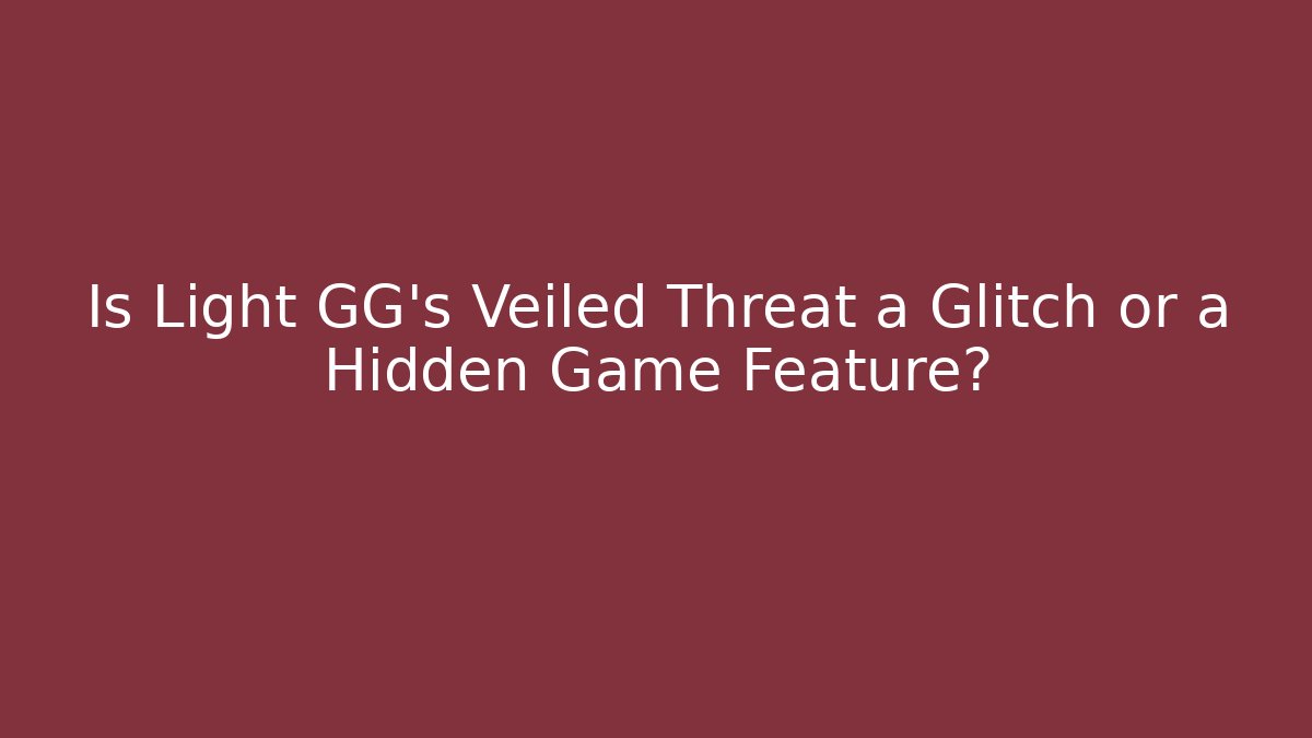 Is Light GG's Veiled Threat a Glitch or a Hidden Game Feature?