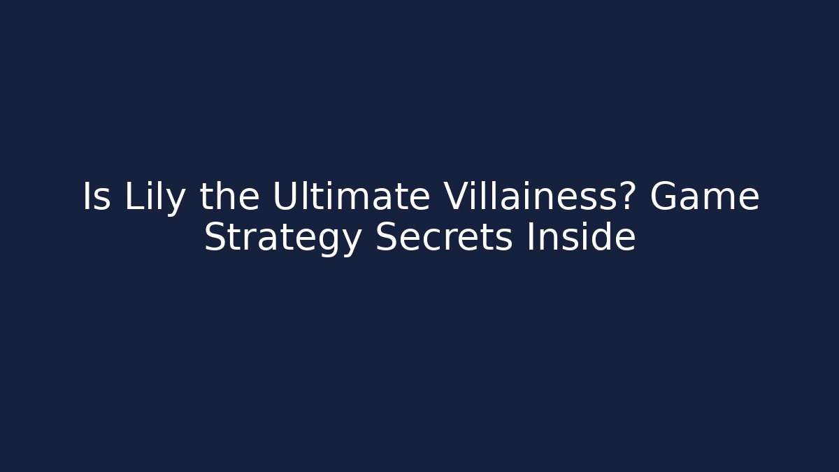 Is Lily the Ultimate Villainess? Game Strategy Secrets Inside