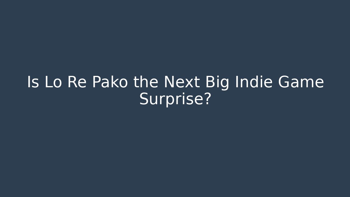 Is Lo Re Pako the Next Big Indie Game Surprise?