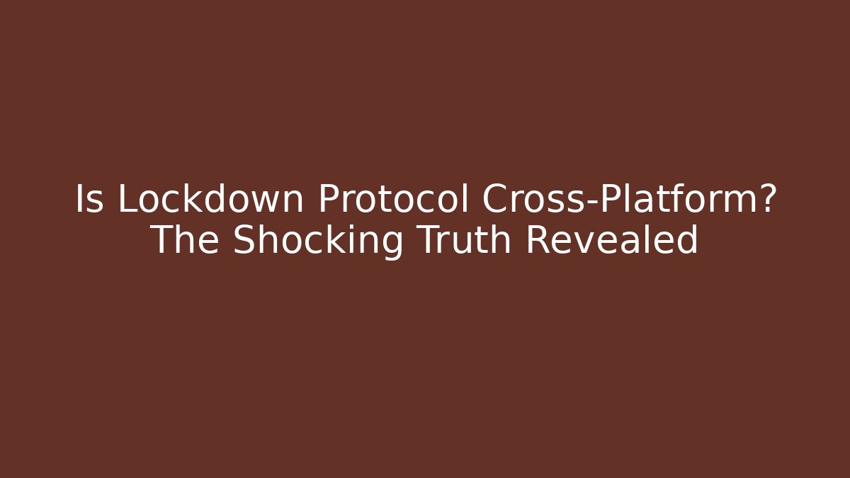 Is Lockdown Protocol Cross-Platform? The Shocking Truth Revealed - Método de Aprovação