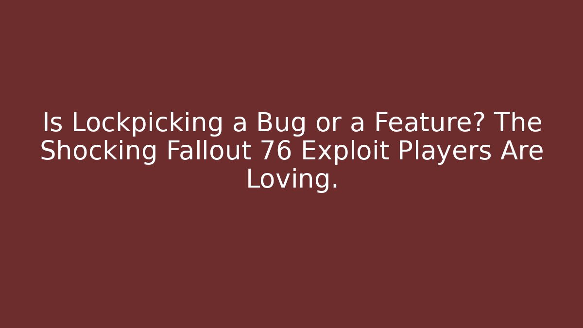 Is Lockpicking a Bug or a Feature? The Shocking Fallout 76 Exploit Players Are Loving. - Método de Aprovação