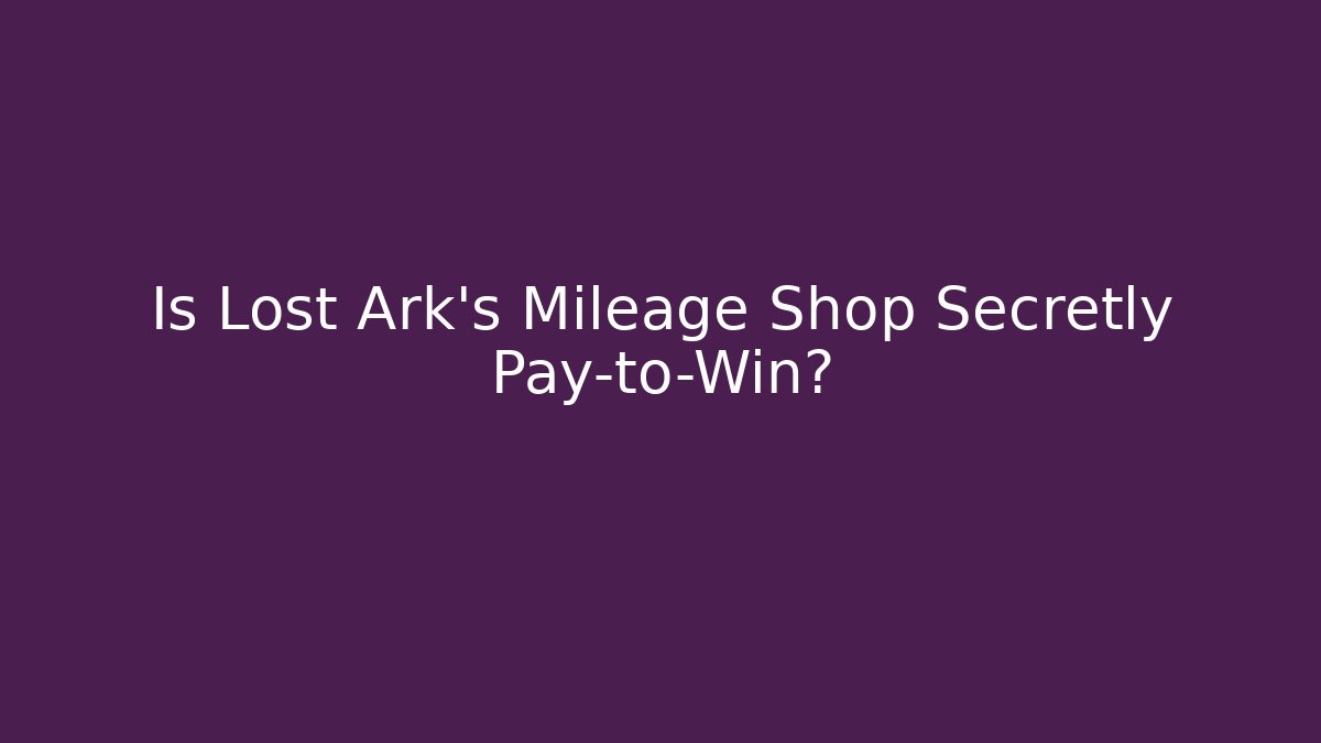 Is Lost Ark's Mileage Shop Secretly Pay-to-Win?