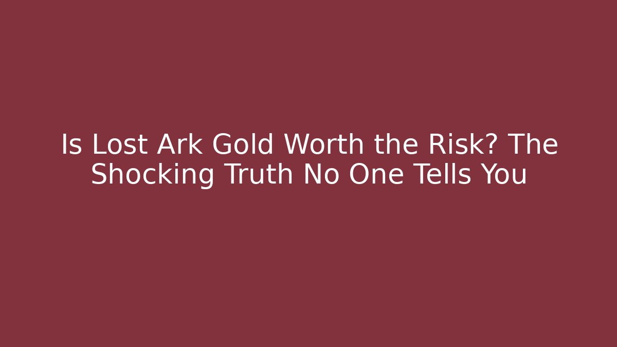 Is Lost Ark Gold Worth the Risk? The Shocking Truth No One Tells You