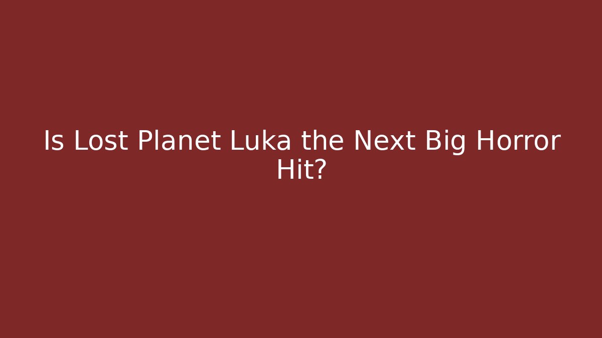 Is Lost Planet Luka the Next Big Horror Hit?