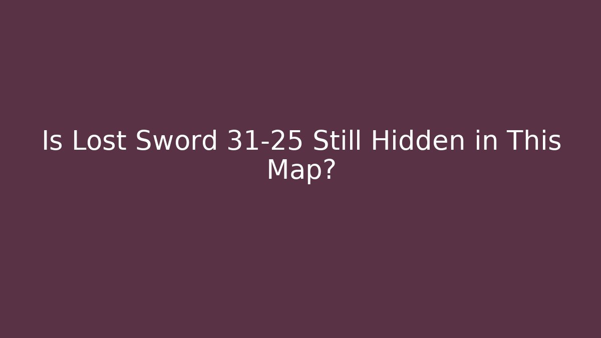 Is Lost Sword 31-25 Still Hidden in This Map?