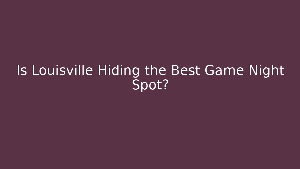 Is Louisville Hiding the Best Game Night Spot?
