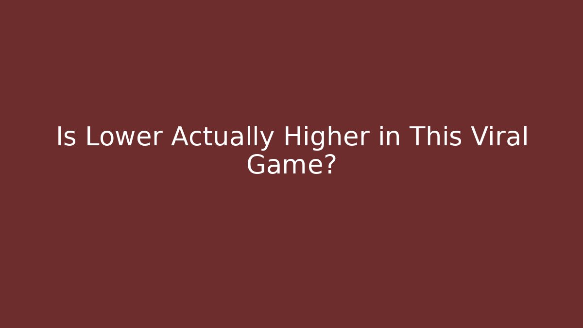 Is Lower Actually Higher in This Viral Game?