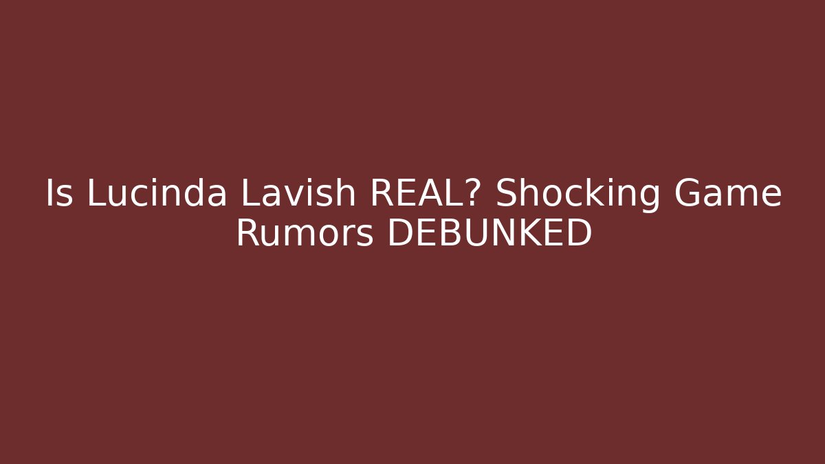 Is Lucinda Lavish REAL? Shocking Game Rumors DEBUNKED