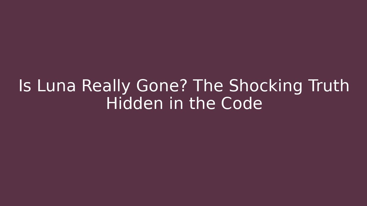 Is Luna Really Gone? The Shocking Truth Hidden in the Code